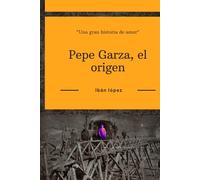Pepe Garza: El Origen