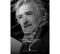 Pepe. La storia di una rivoluzione pacifica che ha incantato il mondo