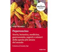 Peperoncino. Storia, botanica, medicina, gastronomia, segreti e misteri della spezia più amata del mondo