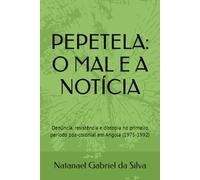 PEPETELA: O MAL E A NOTÍCIA: Denúncia, resistência e distopia no primeiro período pós-colonial em Angola (1975-1992)