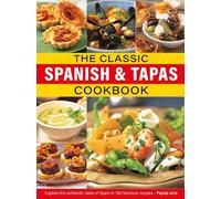 The Classic Spanish & Tapas Cookbook: Explore the authentic taste of Spain in 150 classic recipes