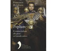 Peplum. Il cinema italiano alle prese col mondo antico - Di Chiara Francesco