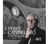 Peppe Candeloro. L'arte, la mia vita. Ediz. illustrata