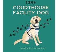 Pepper: Courthouse Facility Dog Learning & Coloring Book: From Puppy to Courtroom Helper: A Heartwarming Story of Training, Courage, Kindness, and Helping Others