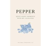 Pepper: Quiet Happy Moments With My Cockatoo: A Minimalist Journal for Tiny Everyday Joy