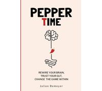 Pepper Time: Rewire Your Brain, Trust Your Gut, Change the Game Within: Rewire Your Brain, Fuel Your Gut, and Live the Life You Want