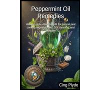 Peppermint Oil Remedies: Harness pure essential oils for natural pest control, migraine relief, DIY cleaning, and skincare