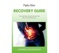 Peptic Ulcer Recovery Guide: Practical Steps, Drug Guide, and Diet Plan For Quick Recovery