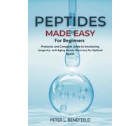 Peptide Made Easy for Beginners: Protocols and Complete Guide to Enhancing Longevity, Anti-Aging Muscle Recovery for Optimal Health