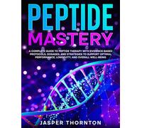 Peptide Mastery: A complete guide to peptide therapy with evidence-based protocols, dosages, and strategies to support optimal performance, longevity, and overall well-being.
