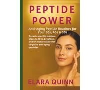 Peptide Power - Anti-Aging Peptide Routines for Your 30s, 40s & 50s: Decade-specific skincare plans to firm, brighten, and lift mature skin with targeted anti-aging peptides