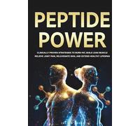 Peptide Power: Clinically Proven Strategies to Burn Fat, Build Lean Muscle, Relieve Joint Pain, Rejuvenate Skin, and Extend Healthy Lifespan
