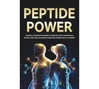 Peptide Power: Clinically Proven Strategies to Burn Fat, Build Lean Muscle, Relieve Joint Pain, Rejuvenate Skin, and Extend Healthy Lifespan