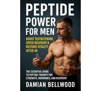 Peptide Power for Men: Boost Testosterone, Speed Recovery & Restore Vitality After 40: The Essential Guide to Peptide Therapy for Strength, Hormones, and Recovery