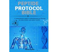 Peptide protocol Bible. A comprehensive guide to unlocking peptide therapy for body,vitality and radiant health