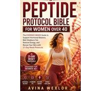 Peptide Protocol Bible for Women Over 40: The Evidence-Based Guide to Support Hormonal Balance, Melt Stubborn Fat, Restore Energy, and Renew Your Skin with 21-Day Reset Protocols