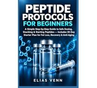 Peptide Protocols for Beginners: A Simple Step-by-Step Guide to Safe Dosing, Stacking & Starting Peptides - Includes 30-Day Starter Plan for Fat Loss, Recovery & Anti-Aging
