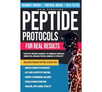 Peptide Protocols for Real Results: The Battle-Tested Manual to Rebuild Muscle, Burn Fat, Regain Focus & Energy & Vitality - With Proven Peptide Stacks and Real-World Use Cases