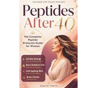 Peptides After 40: The Complete Peptide Protocols Guide for Women: Hormone Balance, Fat Loss, Anti-Ageing Skin, and Brain Clarity
