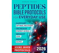 Peptides Bible Protocols for Everyday Use: Achieve Your Goals with Science-Driven Protocols to Help Support Optimal Recovery, Increase Energy Levels, Weight Loss, and Healthy Aging