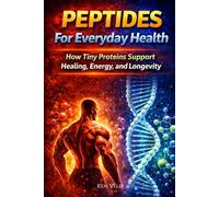 Peptides For Everyday Health: How Tiny Proteins Support Healing, Energy, and Longevity: 2