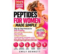 Peptides for Women Made Simple: Step-by-Step Protocols for Body Sculpting, Skin and Lip Rejuvenation, Hair Growth, Collagen Support, Timeless Beauty and Vitality in Your 20s, 30s, 40s, 50s and 60s+