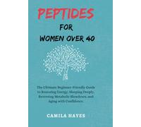 PEPTIDES FOR WOMEN OVER 40: The Ultimate Beginner-Friendly Guide to Restoring Energy, Sleeping Deeply, Reversing Metabolic Slowdown, and Aging with Confidence.