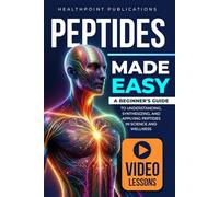 Peptides Made Easy: A Beginner's Guide to Understanding, Synthesizing, and Applying Peptides in Science and Wellness