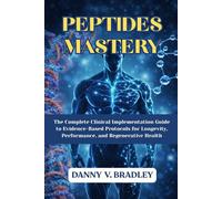 PEPTIDES MASTERY: The Complete Clinical Implementation Guide to Evidence-Based Protocols for Longevity, Performance, and Regenerative Health.