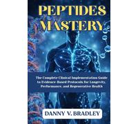 PEPTIDES MASTERY: The Complete Clinical Implementation Guide to Evidence-Based Protocols for Longevity, Performance, and Regenerative Health.