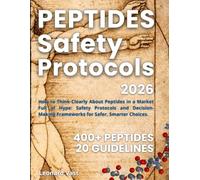 PEPTIDES Safety Protocols: How to Think Clearly About Peptides in a Market Full of Hype: Safety Protocols and Decision-Making Frameworks for Safer, ... Reliable Reference. Step-by-Step Guidelines