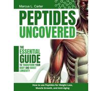 Peptides Uncovered: The Essential Guide to Transform Your Body and Boost Longevity