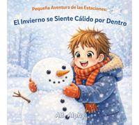Pequeña Aventura de las Estaciones: El Invierno se Siente Cálido por Dentro: Un libro ilustrado acogedor para niños de 3 a 5 años | Descubre la nieve, la ropa abrigada y la diversión del invierno