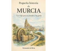 Pequeña historia de Murcia: Un viaje por su pasado y su gente