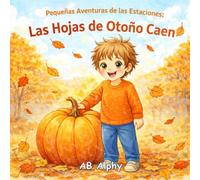 Pequeñas Aventuras de las Estaciones: Las Hojas de Otoño Caen: Un cuento infantil acogedor sobre el otoño, las hojas, la cosecha y los cambios de estación