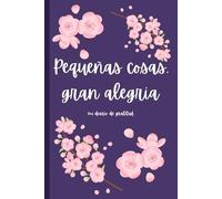 Pequeñas Cosas, Gran Alegría: Un Diario Para Crear Una Experiencia De Gratitud Cada Día!: Diario De Gratitud