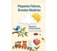Pequenas Faíscas, Grandes Histórias: 5 contos de valores, onde os mais pequenos descobrem o extraordinário de serem eles mesmos.