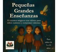 Pequeñas Grandes Enseñanzas: 10 cuentos mágicos con valores para niños curiosos y corazones valientes