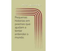 PEQUENAS HISTÓRIAS EM POEMAS QUE AJUDAM A TENTAR ENTENDER O MUNDO.