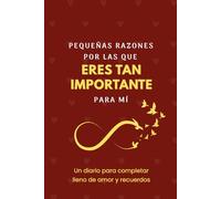 Pequeñas razones por las que eres tan importante para mí: Un diario guiado para completar y compartir amor, recuerdos y gratitud