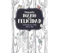 Pequeño diario de la felicidad/ Little Happiness Diary: Colorea tu vida día a día