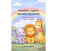 PEQUEÑOS AMIGOS, GRANDES EMOCIONES: un libro para sentir, jugar y colorear para niños a partir de 3 años