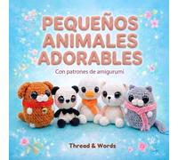 Pequeños Animales Adorables: Patrones de Ganchillo para Principiantes: Crea 9 Animales Adorables de Amigurumi Mini. Guía de Crochet Fácil y Adaptable