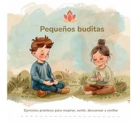 Pequeños buditas. Ejercicios prácticos para respirar, sentir, descansar y confiar.: Meditaciones prácticas para niños y niñas en el día a día. Un ... la calma que ya vive dentro de ellos