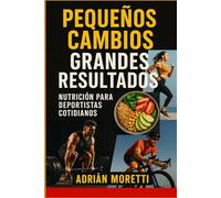 Pequeños Cambios, Grandes Resultados Nutrición para Deportistas Cotidianos