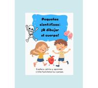 Pequeños científicos: ¡ A dibujar el cuerpo!: Explora, pinta y aprende como funciona tu cuerpo.