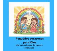 Pequeños corazones para Dios: Libro de Colorear de Valores Cristianos
