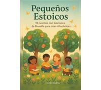 Pequeños Estoicos: 10 Cuentos con Lecciones de Filosofía para criar Niños Felices, Filosofía Ilustrada Infantil, Filosofía estoica para niños en español