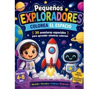 Pequeños Exploradores: Colorea el Espacio: 30 aventuras espaciales para aprender mientras coloreas
