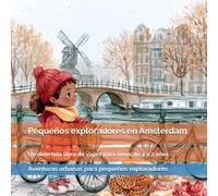 Pequeños exploradores en Ámsterdam: Canales, bicicletas, casas de colores, puentes y rincones sorprendentes de los Países Bajos: un divertido libro de ... de aventuras, curiosidades y descubrimientos